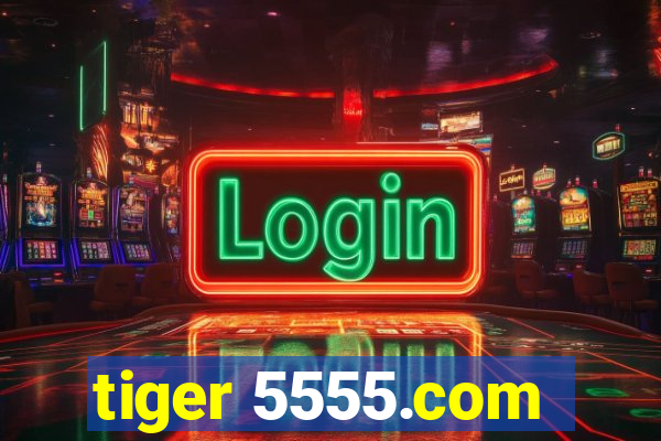 tiger 5555.com